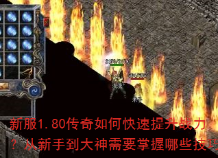 新服1.80传奇如何快速提升战力?从新手到大神需要掌握哪些技巧? 新服1.80传奇如何快速提升战力?从新手到大神需要掌握哪些技巧?