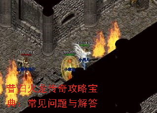 昔归火龙传奇攻略宝典:常见问题与解答 昔归火龙传奇攻略宝典:常见问题与解答