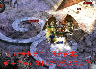 《176传奇复古·传奇合击》新手指南:如何快速升级成大佬 《176传奇复古·传奇合击》新手指南:如何快速升级成大佬