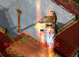 传奇怀旧:道士逐鹿沙城,如何克制战士和法师 传奇怀旧:道士逐鹿沙城,如何克制战士和法师