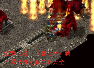 沉默之塔,强者之路:新开激情传奇服攻略大全 沉默之塔,强者之路:新开激情传奇服攻略大全
