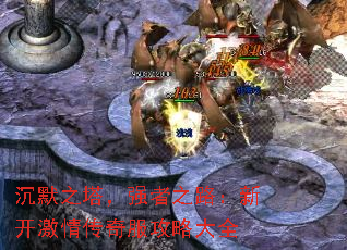沉默之塔,强者之路:新开激情传奇服攻略大全 沉默之塔,强者之路:新开激情传奇服攻略大全