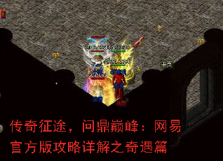 传奇征途,问鼎巅峰:网易官方版攻略详解之奇遇篇 传奇征途,问鼎巅峰:网易官方版攻略详解之奇遇篇