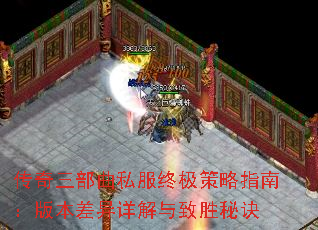 传奇三部曲私服终极策略指南:版本差异详解与致胜秘诀 传奇三部曲私服终极策略指南:版本差异详解与致胜秘诀