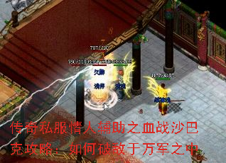 传奇私服情人辅助之血战沙巴克攻略:如何破敌于万军之中 传奇私服情人辅助之血战沙巴克攻略:如何破敌于万军之中