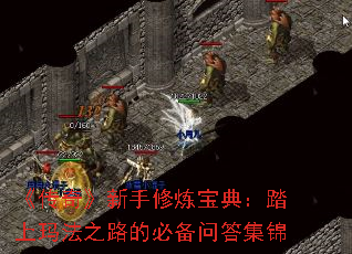 《传奇》新手修炼宝典:踏上玛法之路的必备问答集锦 《传奇》新手修炼宝典:踏上玛法之路的必备问答集锦