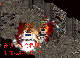 在热血传奇私服中发布视频犯法吗? 在热血传奇私服中发布视频犯法吗?