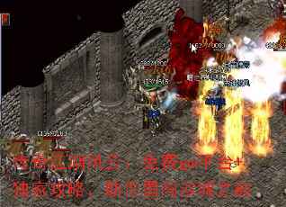 传奇江湖风云:免费gm平台+独家攻略,助你勇闯沙城之巅 传奇江湖风云:免费gm平台+独家攻略,助你勇闯沙城之巅
