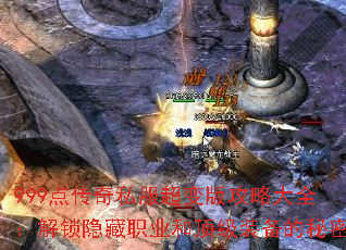 999点传奇私服超变版攻略大全:解锁隐藏职业和顶级装备的秘密 999点传奇私服超变版攻略大全:解锁隐藏职业和顶级装备的秘密