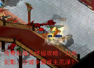 传奇私服之终极攻略:刀光剑影,沙城争霸谁主沉浮? 传奇私服之终极攻略:刀光剑影,沙城争霸谁主沉浮?