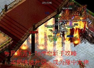 每日新开1.76传奇新手攻略:如何快速升级,成为服中大佬 每日新开1.76传奇新手攻略:如何快速升级,成为服中大佬