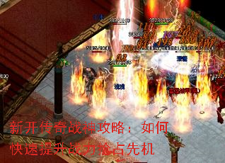新开传奇战神攻略:如何快速提升战力抢占先机 新开传奇战神攻略:如何快速提升战力抢占先机