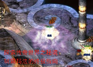 探索传奇世界之秘境:制霸玛法的终极指南 探索传奇世界之秘境:制霸玛法的终极指南