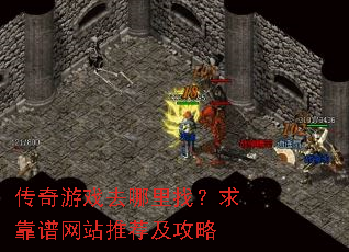 传奇游戏去哪里找?求靠谱网站推荐及攻略 传奇游戏去哪里找?求靠谱网站推荐及攻略
