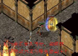 1.76金币长久传奇,如何快速提升战力成为服务器霸主? 1.76金币长久传奇,如何快速提升战力成为服务器霸主?