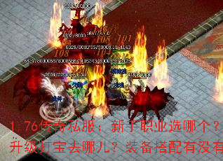 1.76传奇私服:新手职业选哪个?快速升级打宝去哪儿?装备搭配有没有推荐? 1.76传奇私服:新手职业选哪个?快速升级打宝去哪儿?装备搭配有没有推荐?