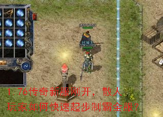 1.76传奇新服刚开,散人玩家如何快速起步制霸全服? 1.76传奇新服刚开,散人玩家如何快速起步制霸全服?
