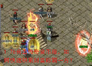 1.76合击传奇金币服,如何快速积累财富称霸一方? 1.76合击传奇金币服,如何快速积累财富称霸一方?