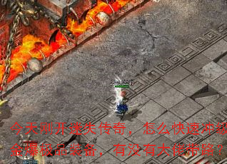 今天刚开迷失传奇,怎么快速冲级打金爆极品装备,有没有大佬带路? 今天刚开迷失传奇,怎么快速冲级打金爆极品装备,有没有大佬带路?