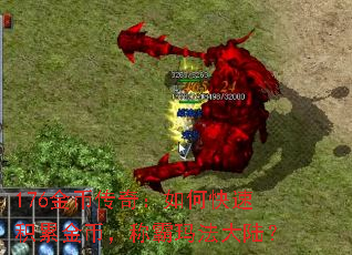176金币传奇:如何快速积累金币,称霸玛法大陆? 176金币传奇:如何快速积累金币,称霸玛法大陆?