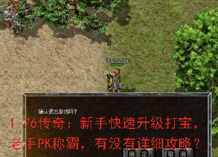 1.76传奇:新手快速升级打宝,老手PK称霸,有没有详细攻略? 1.76传奇:新手快速升级打宝,老手PK称霸,有没有详细攻略?