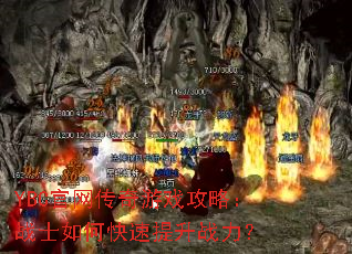 YBC官网传奇游戏攻略:战士如何快速提升战力? YBC官网传奇游戏攻略:战士如何快速提升战力?