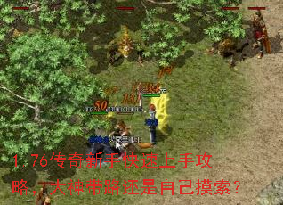 1.76传奇新手快速上手攻略,大神带路还是自己摸索? 1.76传奇新手快速上手攻略,大神带路还是自己摸索?