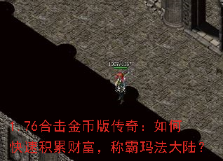 1.76合击金币版传奇:如何快速积累财富,称霸玛法大陆? 1.76合击金币版传奇:如何快速积累财富,称霸玛法大陆?