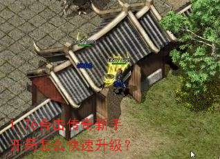 1.76合击传奇新手开局怎么快速升级? 1.76合击传奇新手开局怎么快速升级?