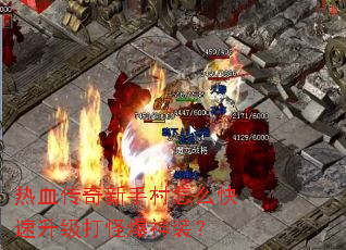 热血传奇新手村怎么快速升级打怪爆神装? 热血传奇新手村怎么快速升级打怪爆神装?