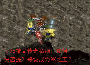 1.76精品传奇私服:如何快速提升等级成为PK之王? 1.76精品传奇私服:如何快速提升等级成为PK之王?