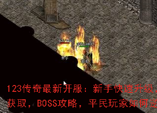 123传奇最新开服:新手快速升级,装备获取,BOSS攻略,平民玩家如何逆袭? 123传奇最新开服:新手快速升级,装备获取,BOSS攻略,平民玩家如何逆袭?