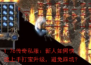 1.76传奇私服:新人如何快速上手打宝升级,避免踩坑? 1.76传奇私服:新人如何快速上手打宝升级,避免踩坑?