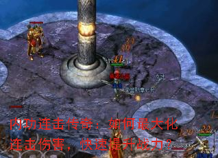 内功连击传奇:如何最大化连击伤害,快速提升战力? 内功连击传奇:如何最大化连击伤害,快速提升战力?