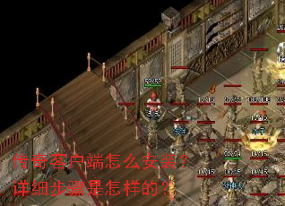 传奇客户端怎么安装?详细步骤是怎样的? 传奇客户端怎么安装?详细步骤是怎样的?