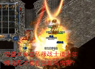 仿盛大合击私服战士道士如何搭配才能打出最高伤害? 仿盛大合击私服战士道士如何搭配才能打出最高伤害?