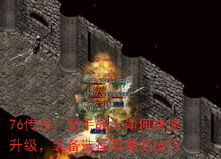 76传奇:新手战士如何快速升级,装备选择有哪些技巧 76传奇:新手战士如何快速升级,装备选择有哪些技巧