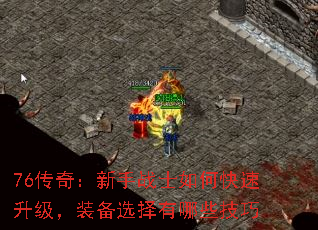 76传奇:新手战士如何快速升级,装备选择有哪些技巧 76传奇:新手战士如何快速升级,装备选择有哪些技巧