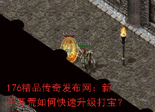 176精品传奇发布网:新手开荒如何快速升级打宝? 176精品传奇发布网:新手开荒如何快速升级打宝?