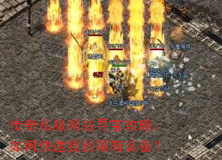 传奇私服网站寻宝攻略:如何快速找到稀有装备? 传奇私服网站寻宝攻略:如何快速找到稀有装备?
