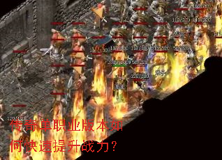 传奇单职业版本如何快速提升战力? 传奇单职业版本如何快速提升战力?
