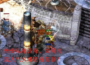 传奇私服开服,如何打造人气火爆的服务器? 传奇私服开服,如何打造人气火爆的服务器?