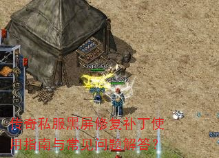 传奇私服黑屏修复补丁使用指南与常见问题解答? 传奇私服黑屏修复补丁使用指南与常见问题解答?
