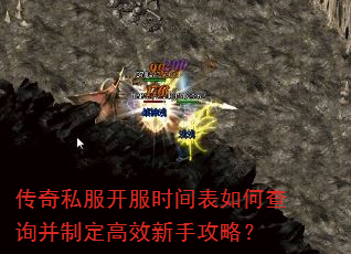 传奇私服开服时间表如何查询并制定高效新手攻略? 传奇私服开服时间表如何查询并制定高效新手攻略?