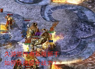 久游堂传奇私服新手如何快速提升战力? 久游堂传奇私服新手如何快速提升战力?