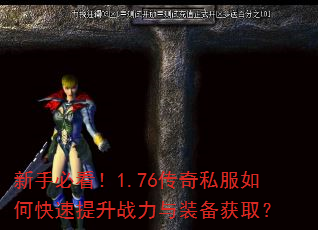 新手必看!1.76传奇私服如何快速提升战力与装备获取? 新手必看!1.76传奇私服如何快速提升战力与装备获取?