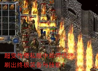 超变传奇私服中如何快速刷出终极装备与技能? 超变传奇私服中如何快速刷出终极装备与技能?