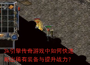 3k引擎传奇游戏中如何快速刷出稀有装备与提升战力? 3k引擎传奇游戏中如何快速刷出稀有装备与提升战力?
