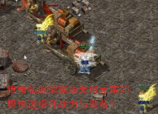 传奇私服荣耀版无限元宝如何快速提升战力与装备? 传奇私服荣耀版无限元宝如何快速提升战力与装备?