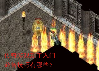 传奇游戏新手入门必备技巧有哪些? 传奇游戏新手入门必备技巧有哪些?